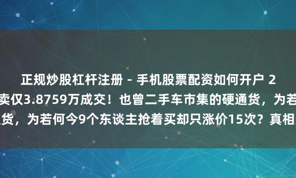 正规炒股杠杆注册 - 手机股票配资如何开户 22年车龄的丰田激烈拍卖仅3.8759万成交！也曾二手车市集的硬通货，为若何今9个东谈主抢着买却只涨价15次？真相远不啻车龄这样简便